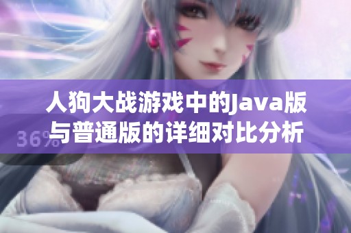 人狗大战游戏中的Java版与普通版的详细对比分析