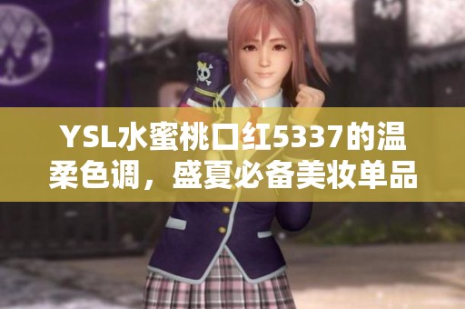 YSL水蜜桃口红5337的温柔色调，盛夏必备美妆单品