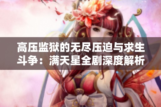 高压监狱的无尽压迫与求生斗争：满天星全剧深度解析与评论