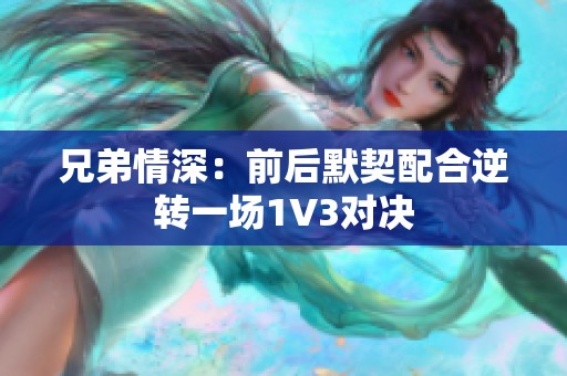 兄弟情深：前后默契配合逆转一场1V3对决