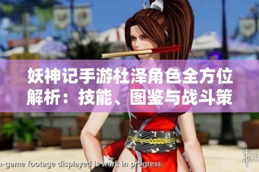 妖神记手游杜泽角色全方位解析：技能、图鉴与战斗策略深度剖析