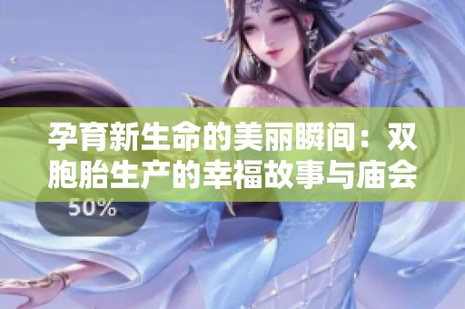 孕育新生命的美丽瞬间：双胞胎生产的幸福故事与庙会庆典
