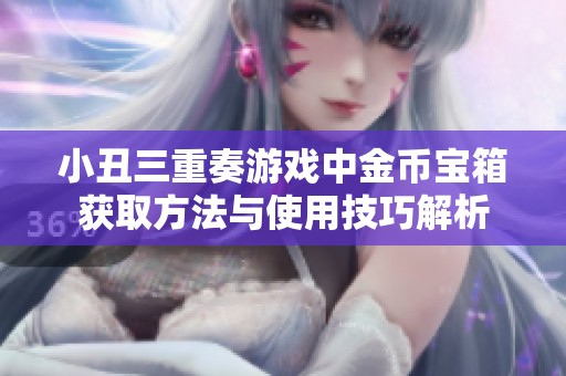 小丑三重奏游戏中金币宝箱获取方法与使用技巧解析