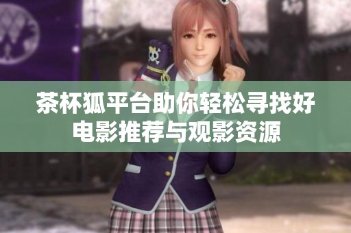 茶杯狐平台助你轻松寻找好电影推荐与观影资源