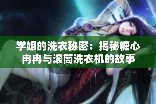 学姐的洗衣秘密：揭秘糖心冉冉与滚筒洗衣机的故事