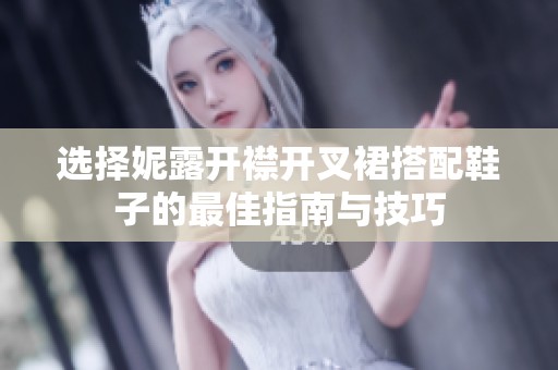 选择妮露开襟开叉裙搭配鞋子的最佳指南与技巧