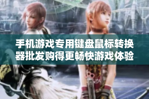 手机游戏专用键盘鼠标转换器批发购得更畅快游戏体验