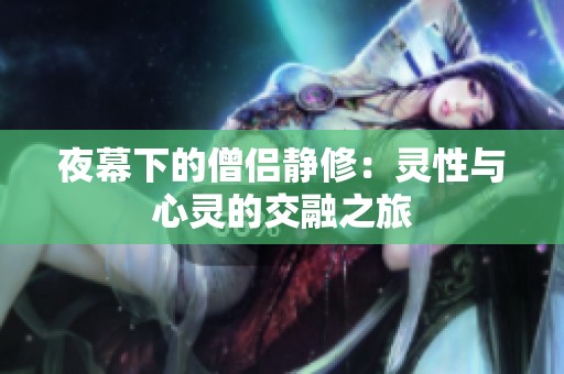夜幕下的僧侣静修：灵性与心灵的交融之旅