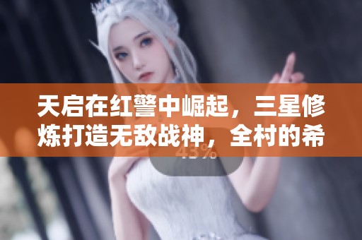 天启在红警中崛起，三星修炼打造无敌战神，全村的希望与荣耀！