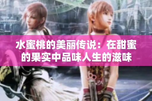 水蜜桃的美丽传说：在甜蜜的果实中品味人生的滋味