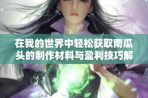在我的世界中轻松获取南瓜头的制作材料与盈利技巧解析