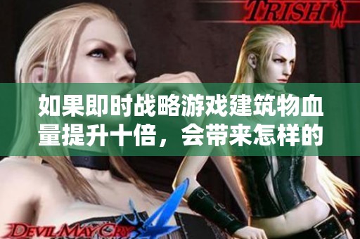 如果即时战略游戏建筑物血量提升十倍，会带来怎样的游戏体验改变