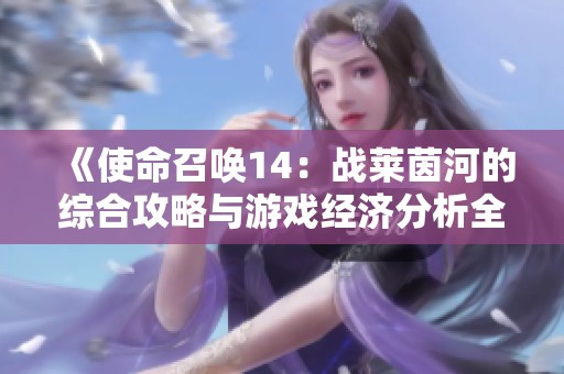 《使命召唤14：战莱茵河的综合攻略与游戏经济分析全解读》