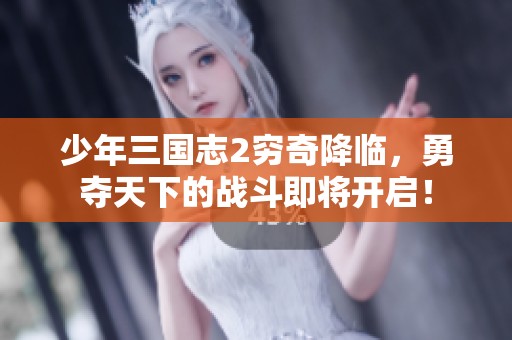 少年三国志2穷奇降临，勇夺天下的战斗即将开启！