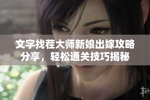 文字找茬大师新娘出嫁攻略分享，轻松通关技巧揭秘