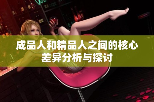 成品人和精品人之间的核心差异分析与探讨