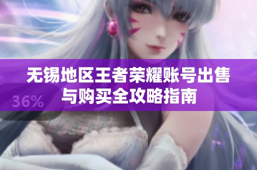 无锡地区王者荣耀账号出售与购买全攻略指南