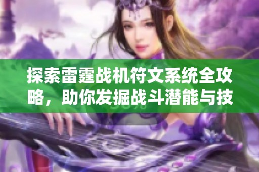 探索雷霆战机符文系统全攻略，助你发掘战斗潜能与技巧！