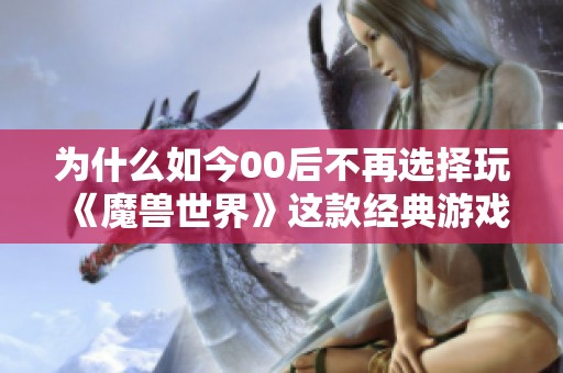为什么如今00后不再选择玩《魔兽世界》这款经典游戏？