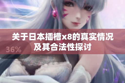 关于日本插槽x8的真实情况及其合法性探讨