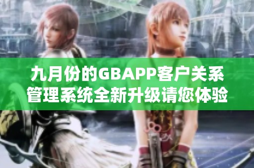九月份的GBAPP客户关系管理系统全新升级请您体验