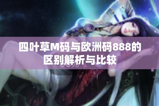 四叶草M码与欧洲码888的区别解析与比较