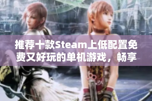 推荐十款Steam上低配置免费又好玩的单机游戏，畅享无限乐趣