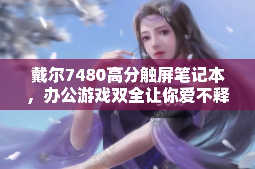 戴尔7480高分触屏笔记本，办公游戏双全让你爱不释手
