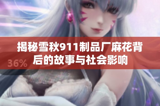 揭秘雪秋911制品厂麻花背后的故事与社会影响