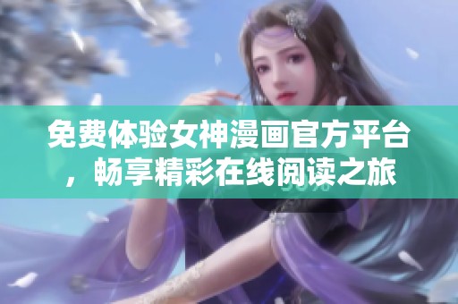 免费体验女神漫画官方平台，畅享精彩在线阅读之旅