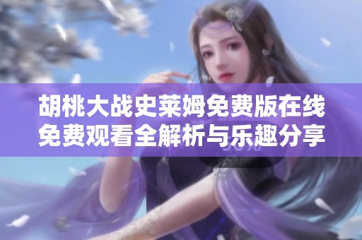 胡桃大战史莱姆免费版在线免费观看全解析与乐趣分享