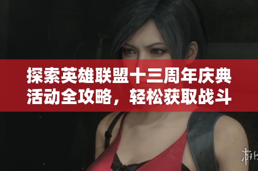 探索英雄联盟十三周年庆典活动全攻略，轻松获取战斗之夜稀有宝箱