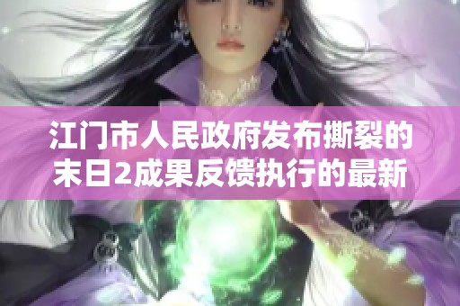 江门市人民政府发布撕裂的末日2成果反馈执行的最新组织版公告