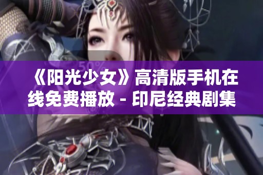 《阳光少女》高清版手机在线免费播放 - 印尼经典剧集精彩连载
