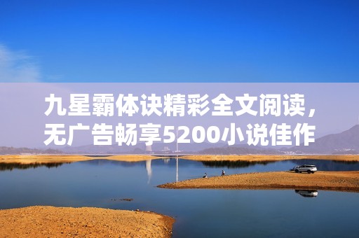 九星霸体诀精彩全文阅读，无广告畅享5200小说佳作