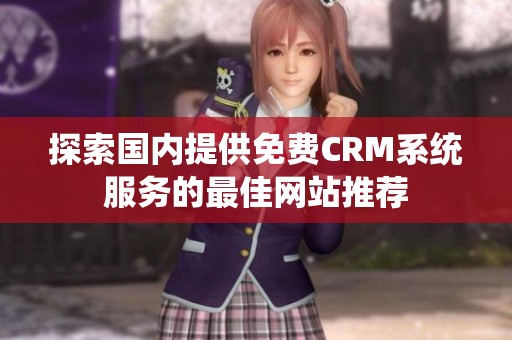 探索国内提供免费CRM系统服务的最佳网站推荐