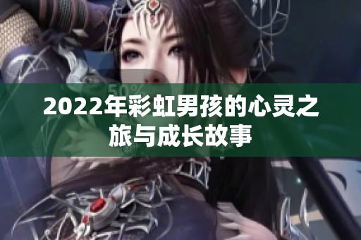 2022年彩虹男孩的心灵之旅与成长故事