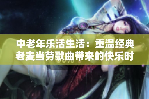 中老年乐活生活：重温经典老麦当劳歌曲带来的快乐时光