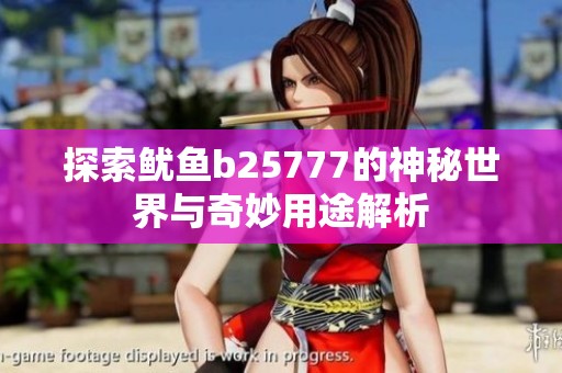 探索鱿鱼b25777的神秘世界与奇妙用途解析