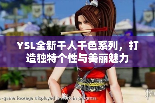 YSL全新千人千色系列，打造独特个性与美丽魅力