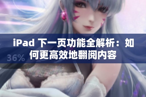 iPad 下一页功能全解析：如何更高效地翻阅内容