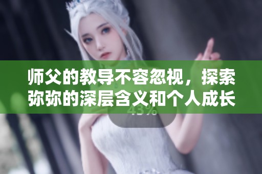 师父的教导不容忽视，探索弥弥的深层含义和个人成长之路