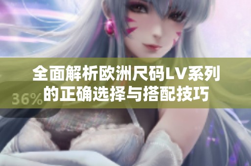 全面解析欧洲尺码LV系列的正确选择与搭配技巧