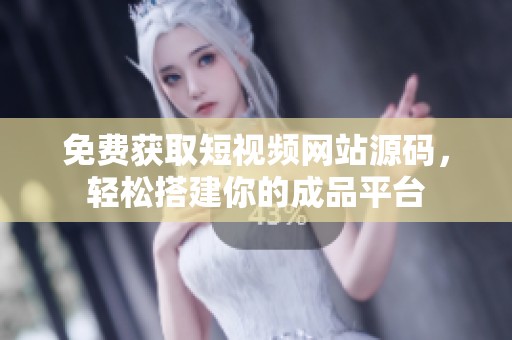 免费获取短视频网站源码，轻松搭建你的成品平台