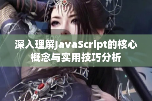 深入理解JavaScript的核心概念与实用技巧分析