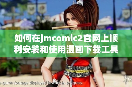 如何在jmcomic2官网上顺利安装和使用漫画下载工具