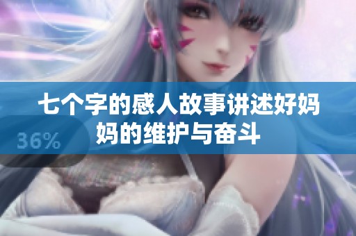 七个字的感人故事讲述好妈妈的维护与奋斗