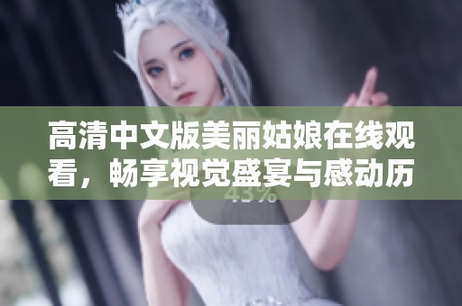 高清中文版美丽姑娘在线观看，畅享视觉盛宴与感动历程