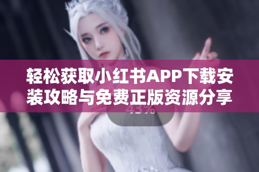 轻松获取小红书APP下载安装攻略与免费正版资源分享