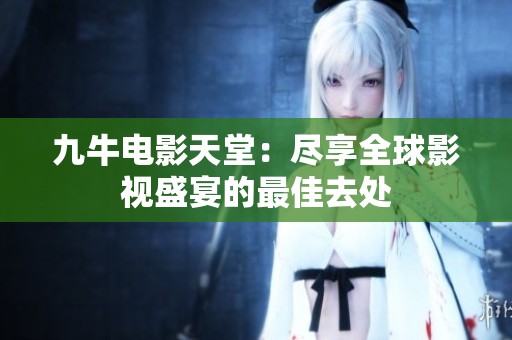 九牛电影天堂：尽享全球影视盛宴的最佳去处